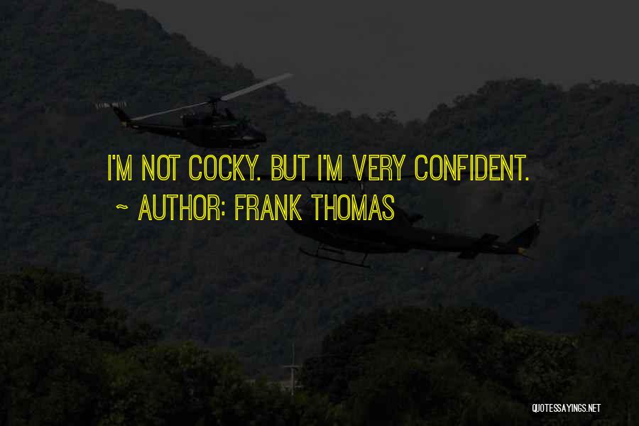 Confident Vs Cocky Quotes By Frank Thomas