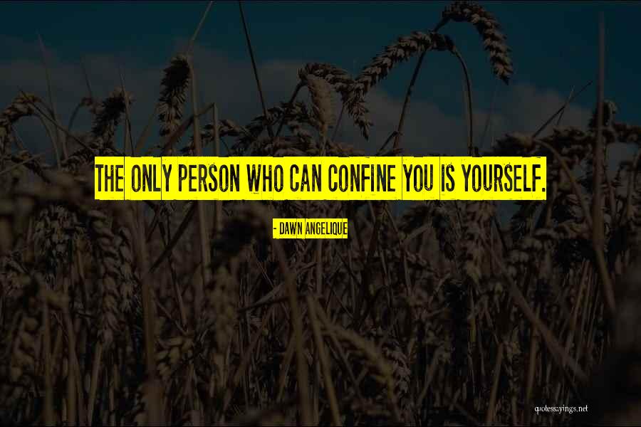 Confine Me Quotes By Dawn Angelique Confine Me Quotes By Dawn Angelique