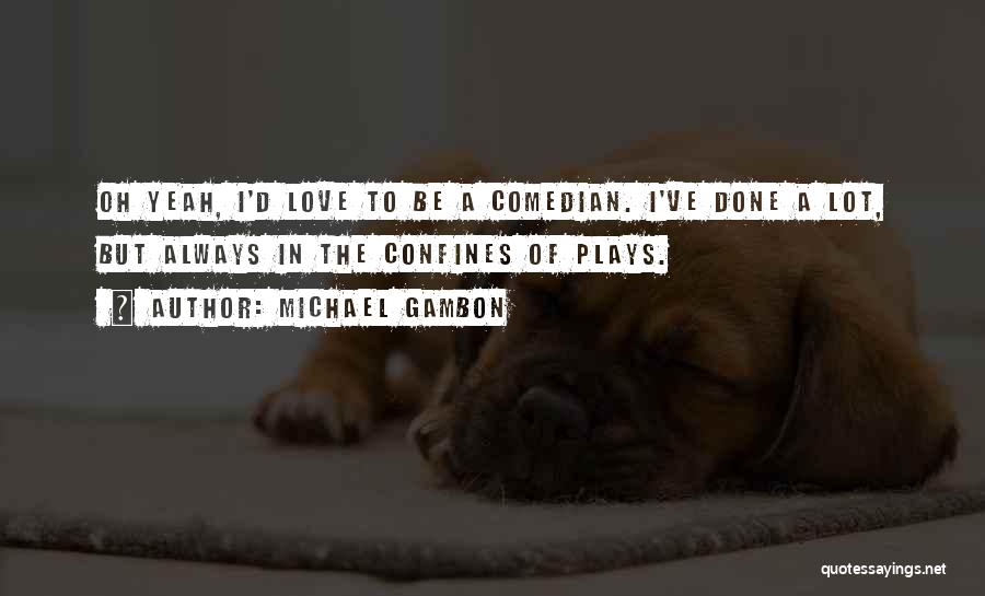 Confines Quotes By Michael Gambon