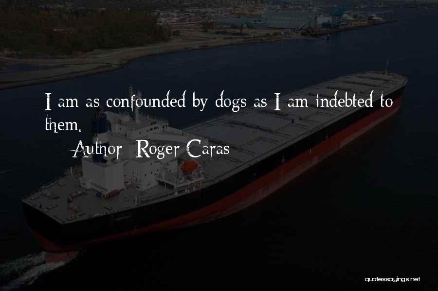 Confounded Quotes By Roger Caras