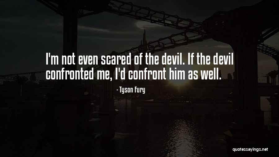 Confront Me Quotes By Tyson Fury Confront Me Quotes By Tyson Fury