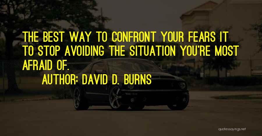 Confront Your Fears Quotes By David D. Burns