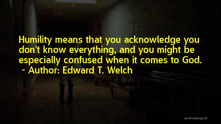 Confused Don't Know What To Do Quotes By Edward T. Welch