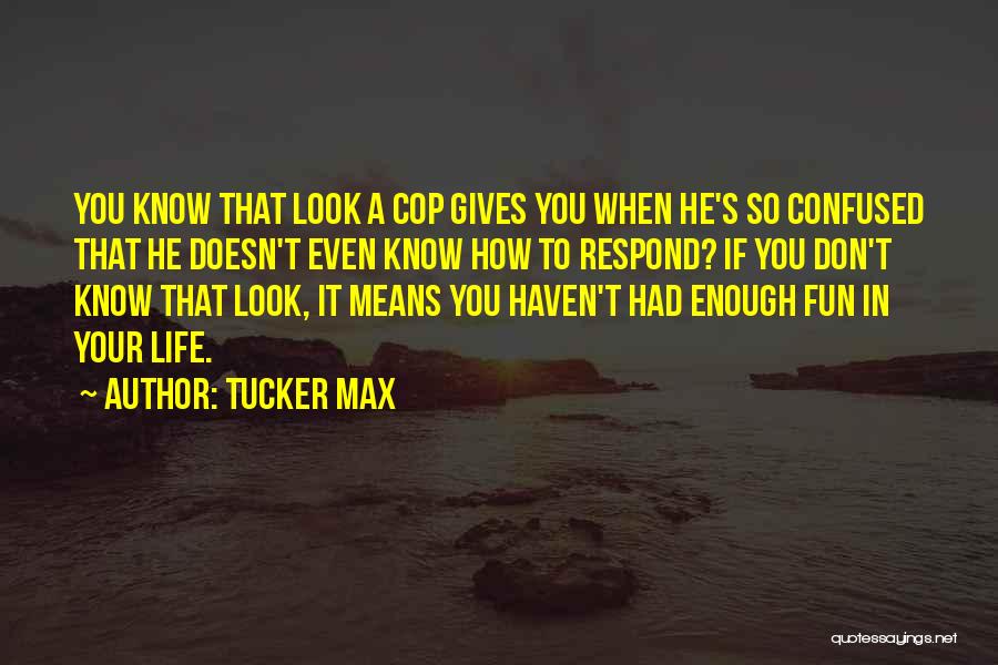 Confused Don't Know What To Do Quotes By Tucker Max