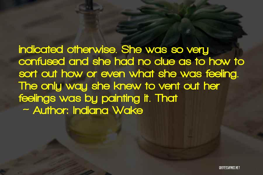 Confused Feelings Quotes By Indiana Wake