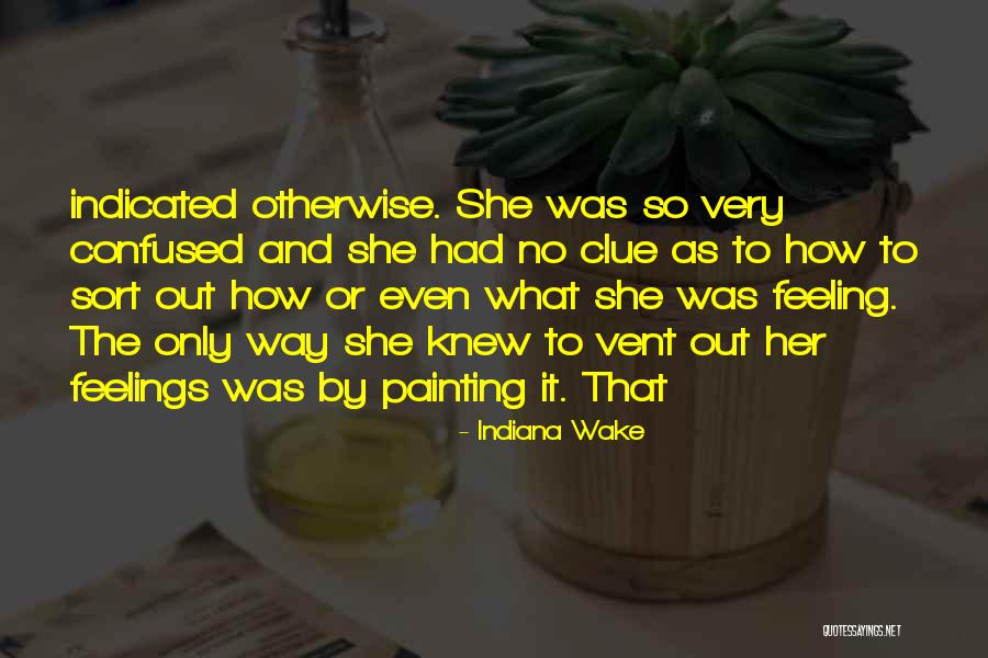 Confused Feelings Quotes By Indiana Wake Confused Feelings Quotes By Indiana Wake