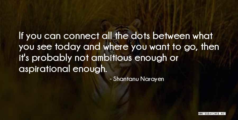 Connect Dots Quotes By Shantanu Narayen Connect Dots Quotes By Shantanu Narayen