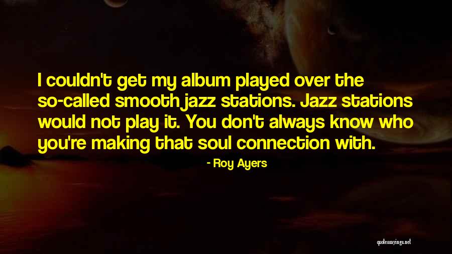 Connection With Soul Quotes By Roy Ayers Connection With Soul Quotes By Roy Ayers