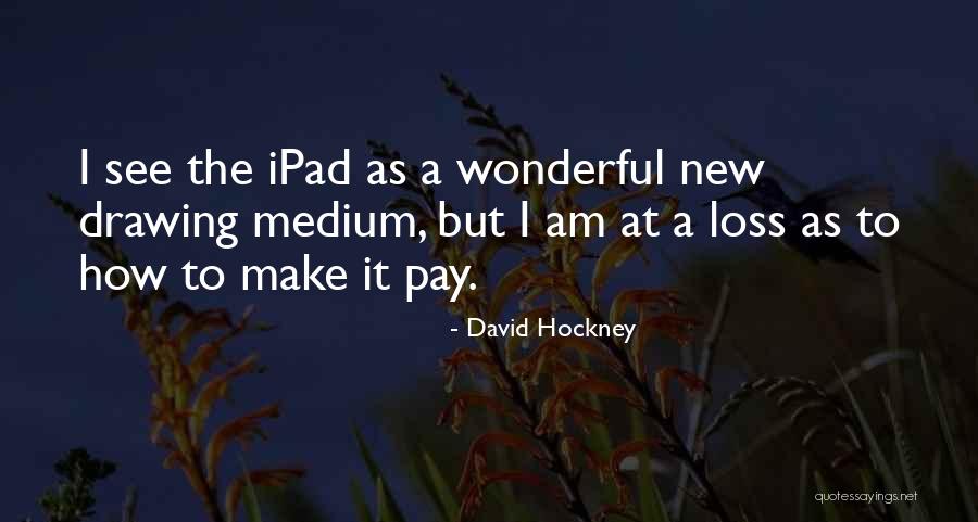 Conocen Los Talleres Quotes By David Hockney Conocen Los Talleres Quotes By David Hockney
