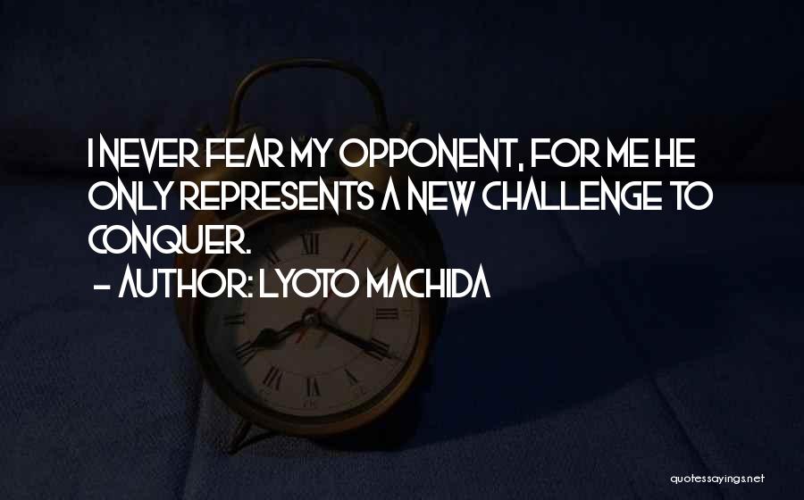 Conquer Challenges Quotes By Lyoto Machida