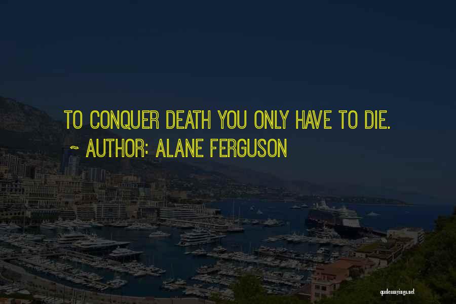 Conquer Death Quotes By Alane Ferguson