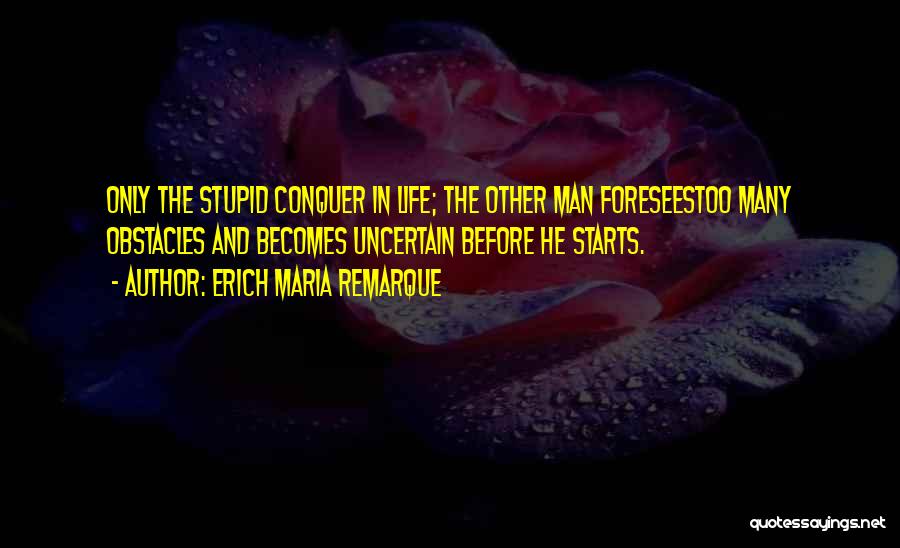 Conquer Obstacles Quotes By Erich Maria Remarque