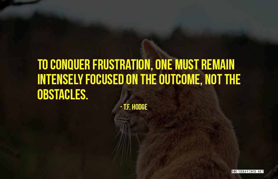 Conquer Quotes Quotes By T.F. Hodge Conquer Quotes Quotes By T.F. Hodge