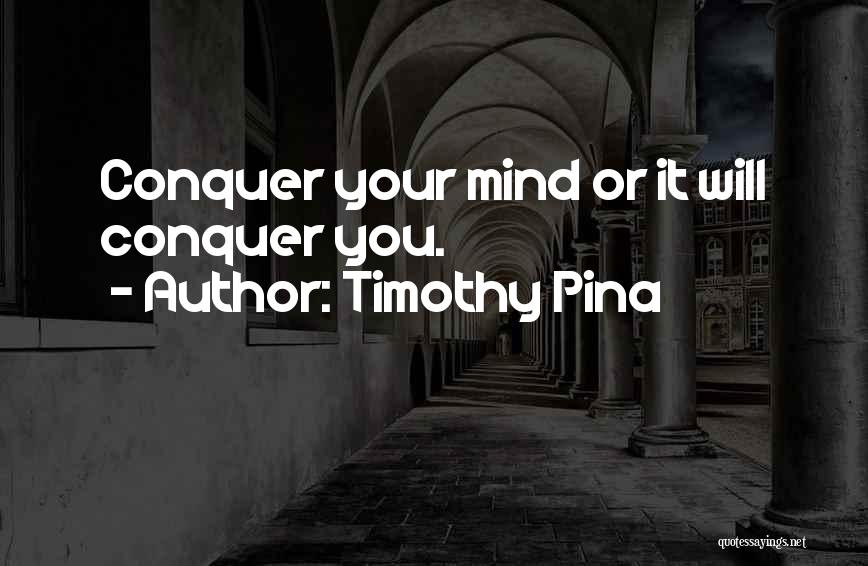 Conquer Your Mind Quotes By Timothy Pina