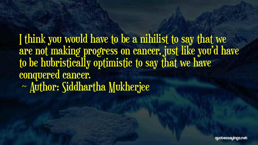 Conquered Cancer Quotes By Siddhartha Mukherjee
