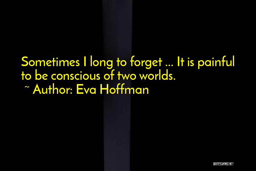 Conscious Awareness Quotes By Eva Hoffman