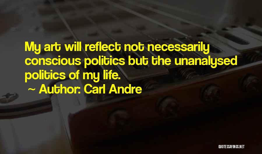 Conscious Life Quotes By Carl Andre