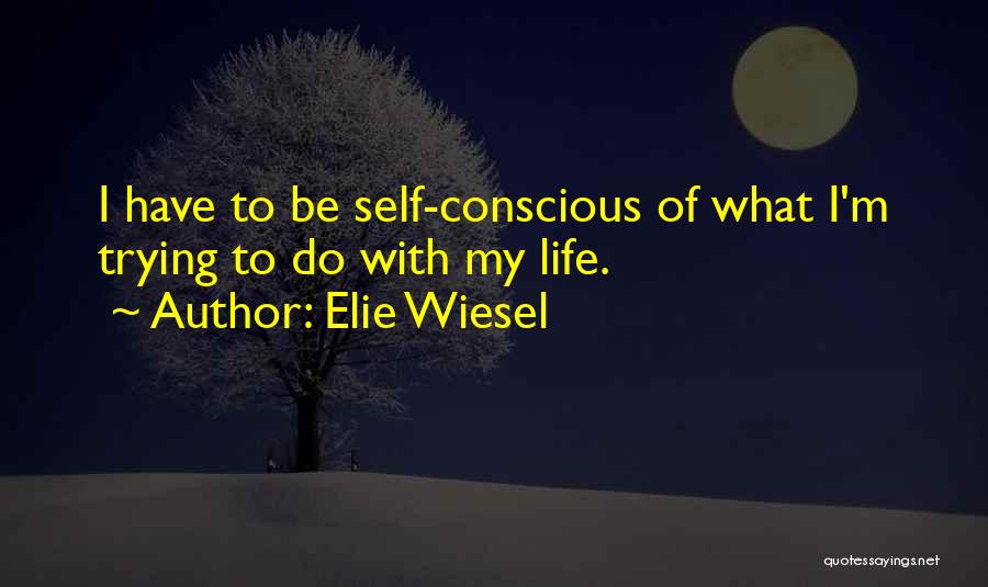 Conscious Life Quotes By Elie Wiesel