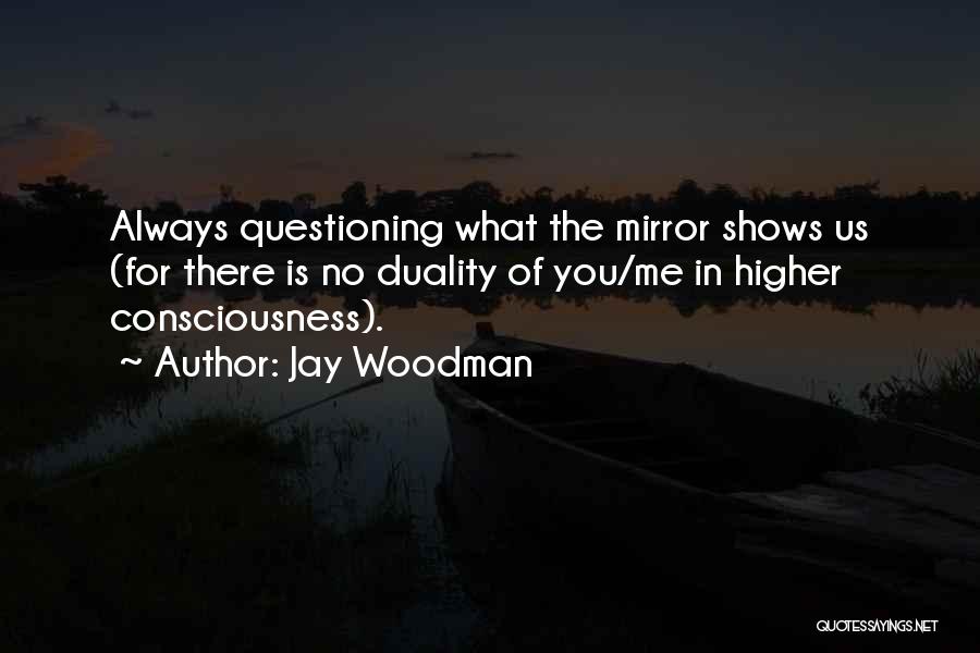 Consciousness Quotes By Jay Woodman