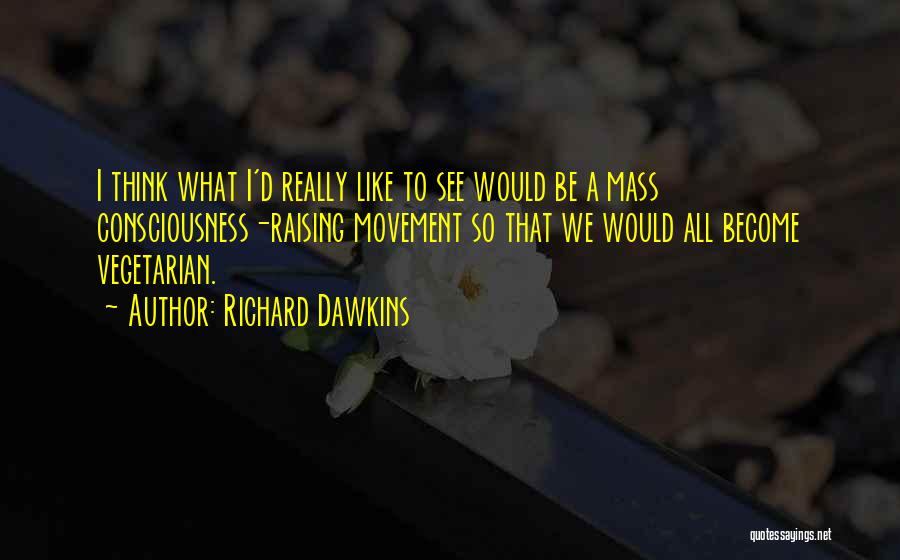 Consciousness Raising Quotes By Richard Dawkins