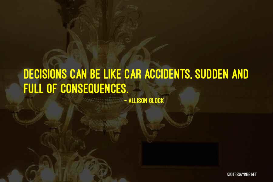 Consequences And Decisions Quotes By Allison Glock Consequences And Decisions Quotes By Allison Glock