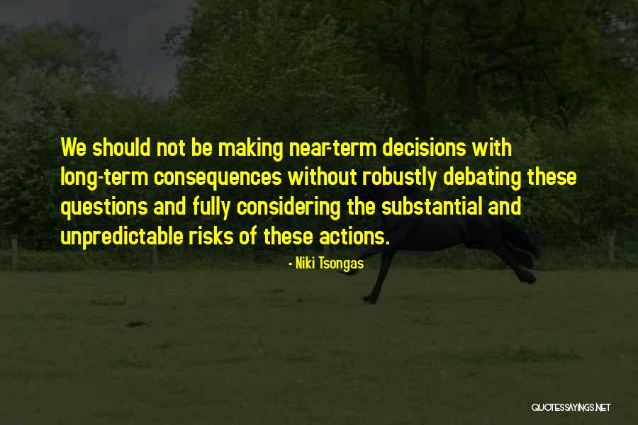 Consequences And Decisions Quotes By Niki Tsongas Consequences And Decisions Quotes By Niki Tsongas