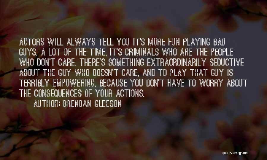 Consequences Of Actions Quotes By Brendan Gleeson