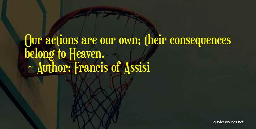 Consequences Of Actions Quotes By Francis Of Assisi