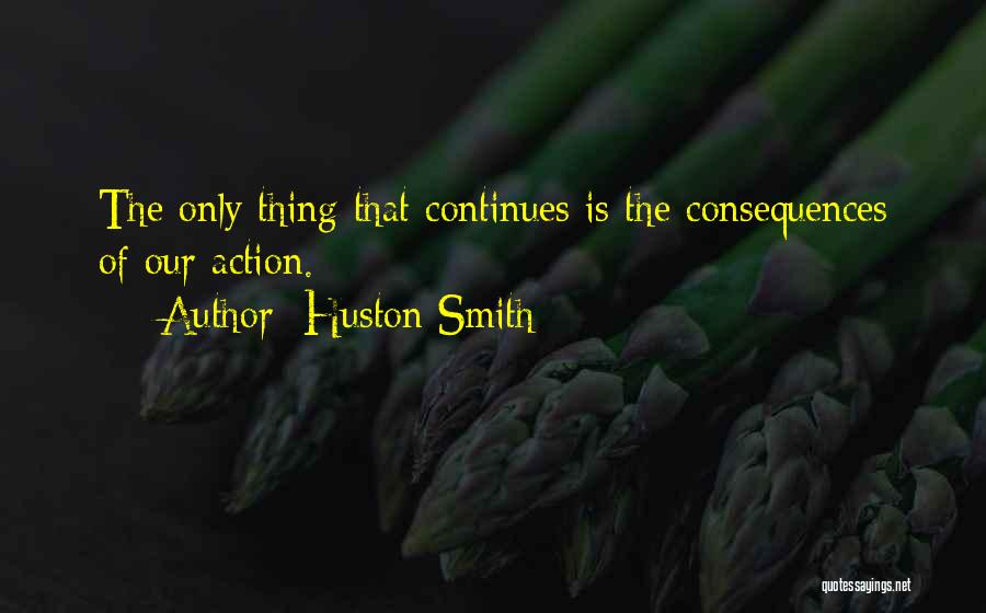 Consequences Of Actions Quotes By Huston Smith