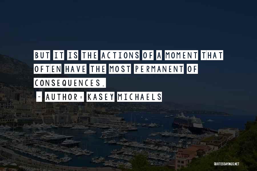 Consequences Of Actions Quotes By Kasey Michaels
