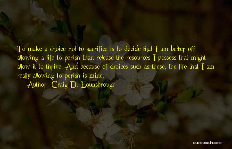 Consequences Of Choices Quotes By Craig D. Lounsbrough