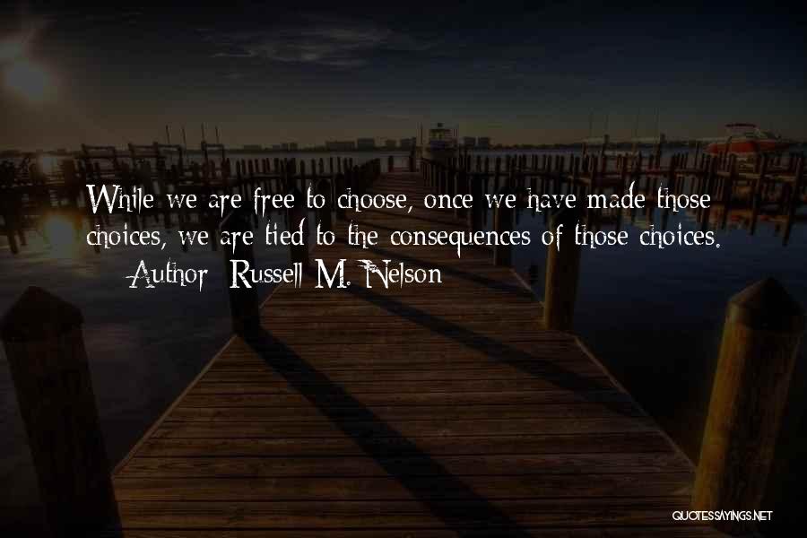 Consequences Of Choices Quotes By Russell M. Nelson