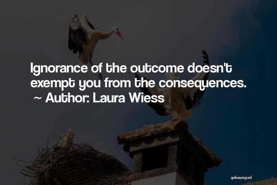 Consequences Of Ignorance Quotes By Laura Wiess