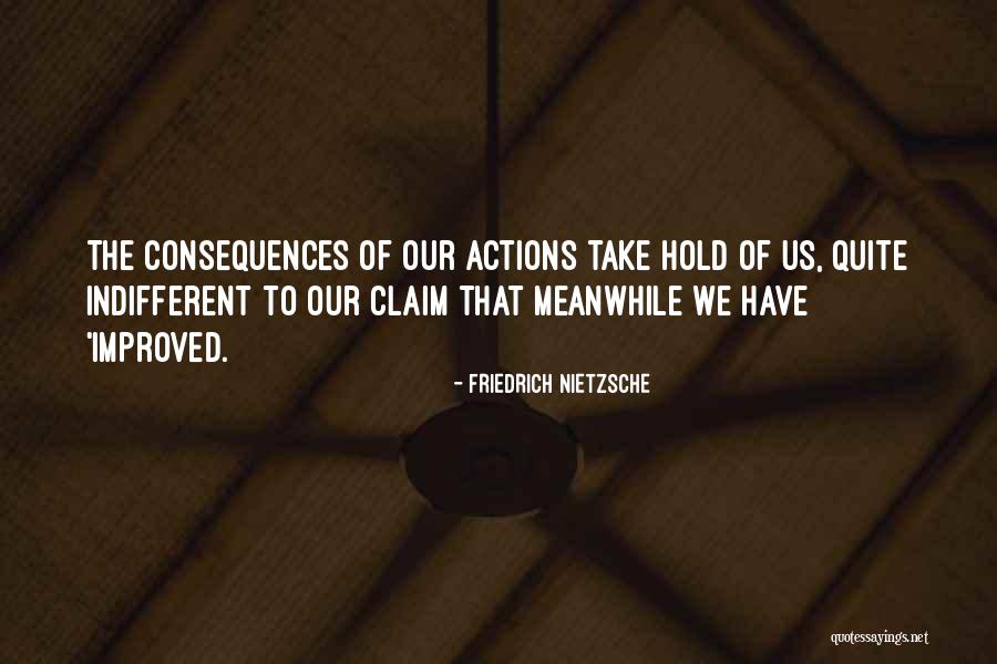 Consequences Of Our Actions Quotes By Friedrich Nietzsche Consequences Of Our Actions Quotes By Friedrich Nietzsche
