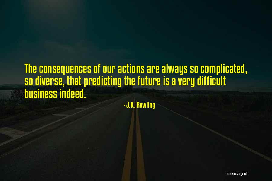 Consequences Of Our Actions Quotes By J.K. Rowling Consequences Of Our Actions Quotes By J.K. Rowling
