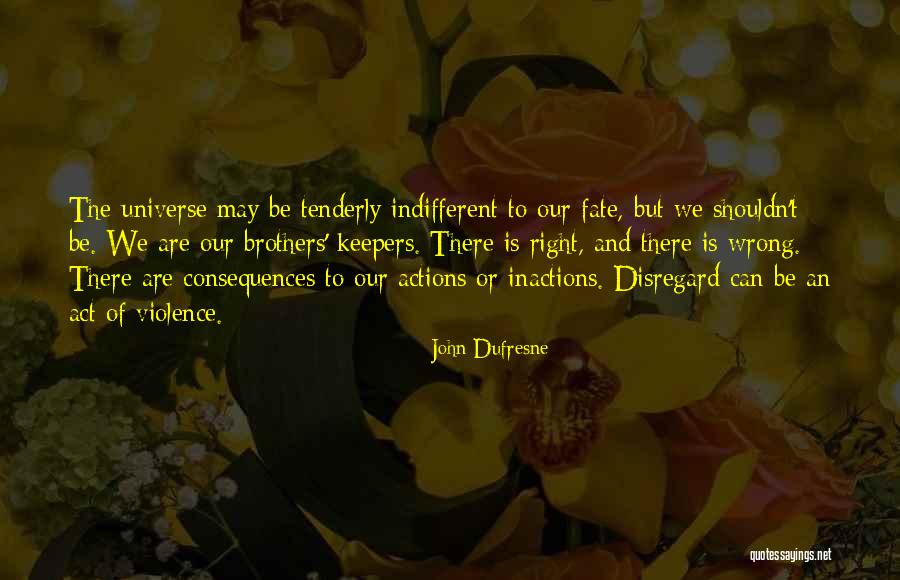 Consequences Of Our Actions Quotes By John Dufresne Consequences Of Our Actions Quotes By John Dufresne
