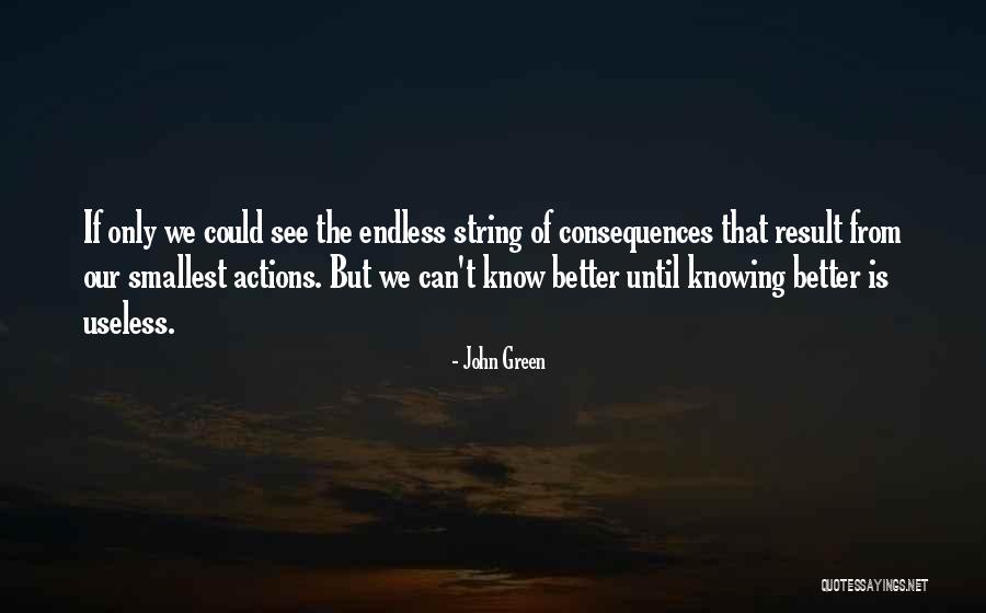 Consequences Of Our Actions Quotes By John Green Consequences Of Our Actions Quotes By John Green