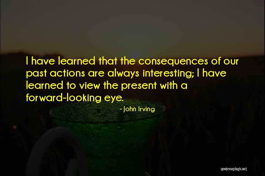 Consequences Of Our Actions Quotes By John Irving Consequences Of Our Actions Quotes By John Irving