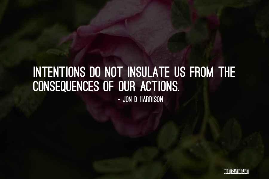 Consequences Of Our Actions Quotes By Jon D Harrison Consequences Of Our Actions Quotes By Jon D Harrison