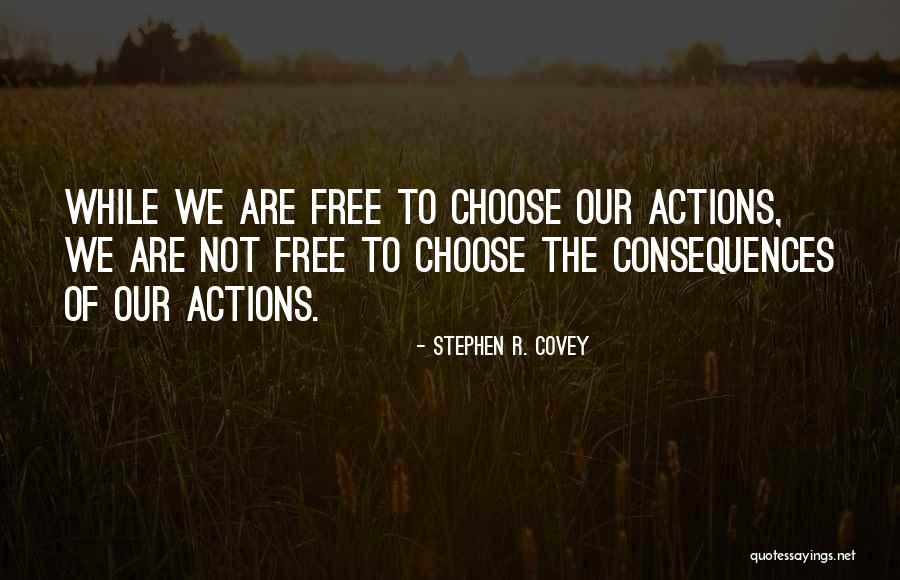 Consequences Of Our Actions Quotes By Stephen R. Covey Consequences Of Our Actions Quotes By Stephen R. Covey