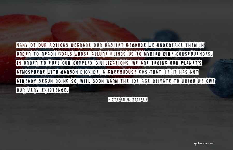 Consequences Of Our Actions Quotes By Steven M. Stanley Consequences Of Our Actions Quotes By Steven M. Stanley