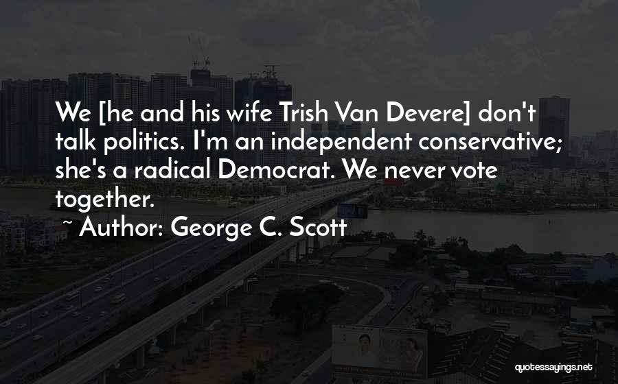 Conservative Politics Quotes By George C. Scott