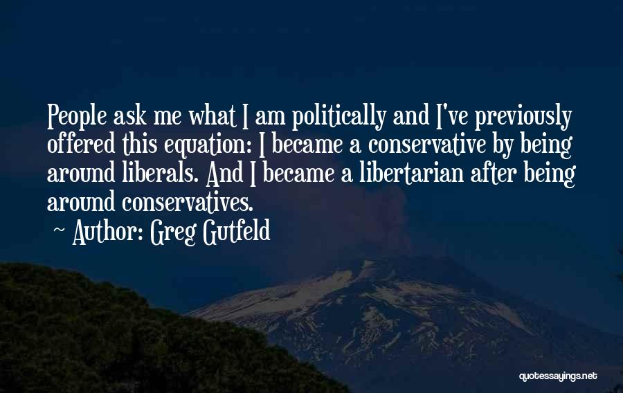 Conservative Politics Quotes By Greg Gutfeld