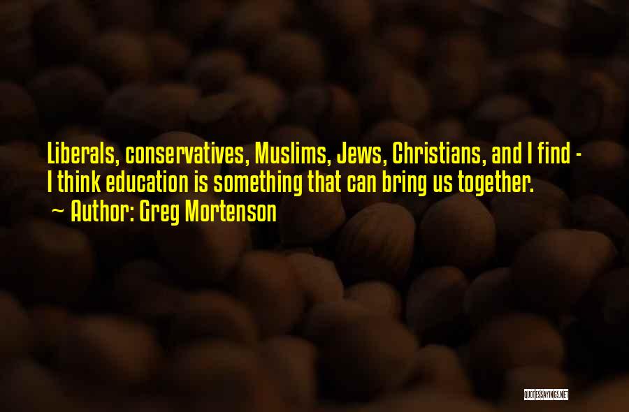 Conservatives And Liberals Quotes By Greg Mortenson