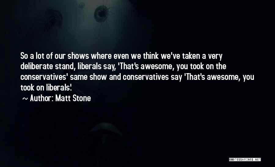 Conservatives And Liberals Quotes By Matt Stone