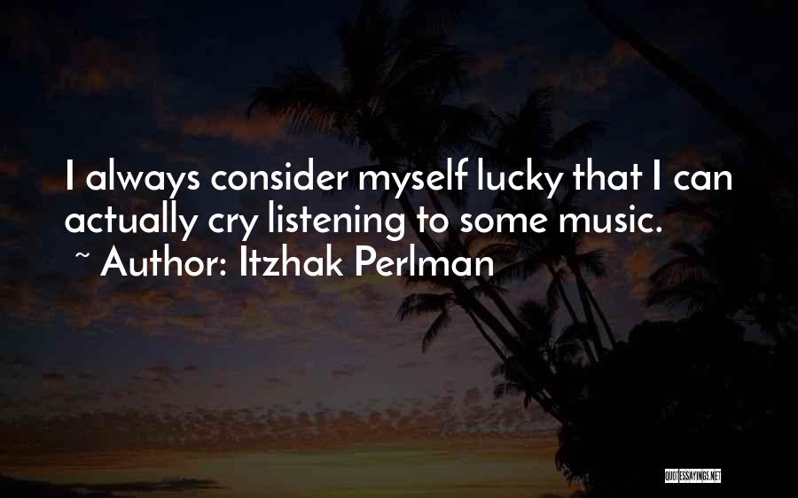 Consider Myself Lucky Quotes By Itzhak Perlman