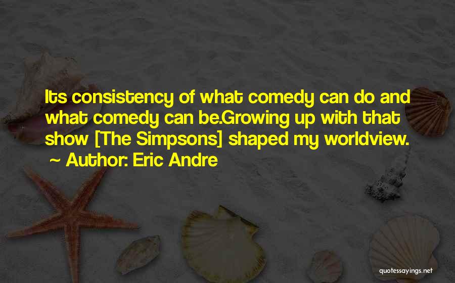 Consistency Quotes By Eric Andre