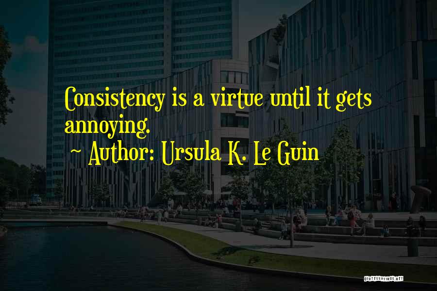 Consistency Quotes By Ursula K. Le Guin