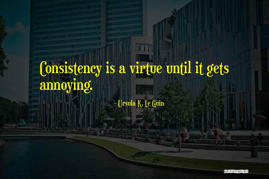 Consistency Quotes By Ursula K. Le Guin