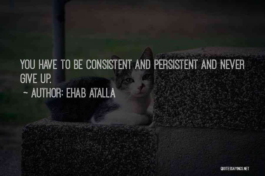 Consistent And Persistent Quotes By Ehab Atalla